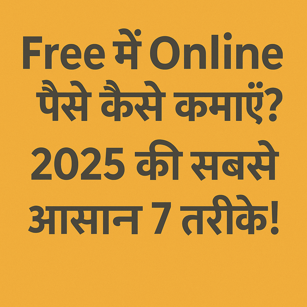 Free में Online पैसे कैसे कमाएँ? 2025 की सबसे आसान 7 तरीके!